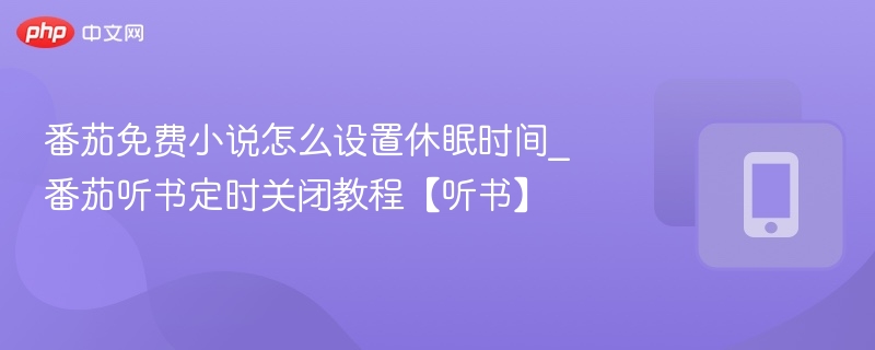 番茄听书怎么设置休眠时间｜定时关闭教程