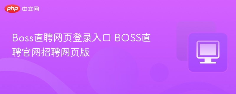 Boss直聘网页登录入口 BOSS直聘官网招聘网页版