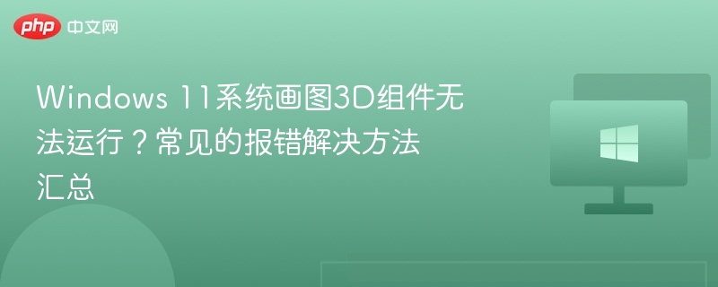 Windows 11画图3D无法运行解决方法