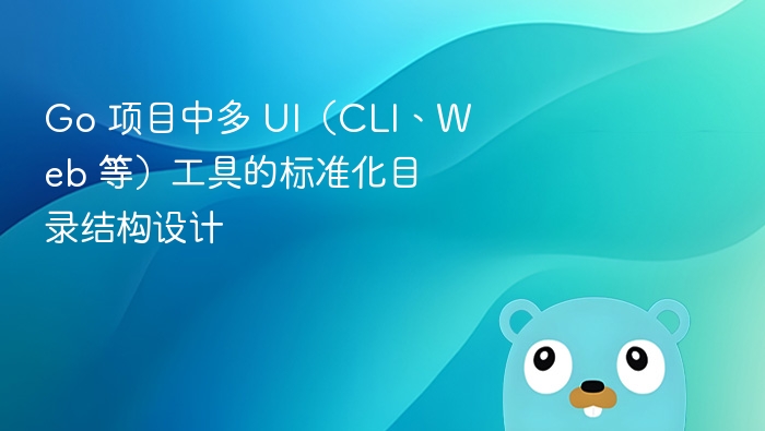 Go 项目中多 UI（CLI、Web 等）工具的标准化目录结构设计
