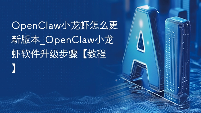 OpenClaw小龙虾怎么更新版本_OpenClaw小龙虾软件升级步骤【教程】