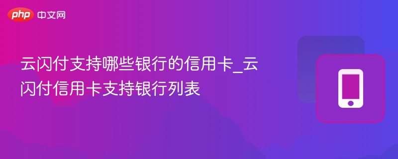 云闪付支持哪些银行信用卡？