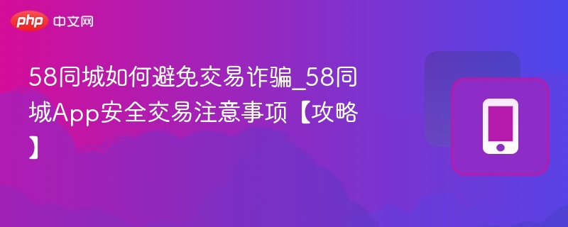 58同城防骗指南：安全交易技巧【攻略】