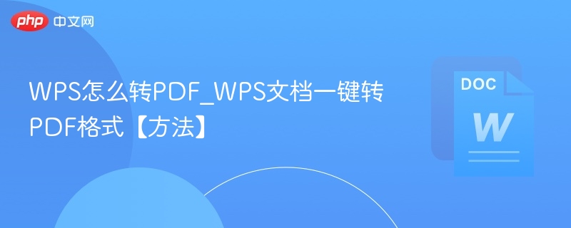 WPS怎么转PDF_WPS文档一键转PDF格式【方法】