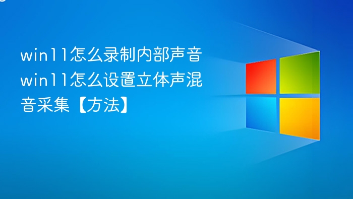 win11怎么录制内部声音 win11怎么设置立体声混音采集【方法】