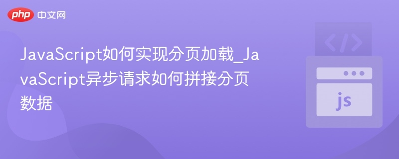 JavaScript如何实现分页加载_JavaScript异步请求如何拼接分页数据