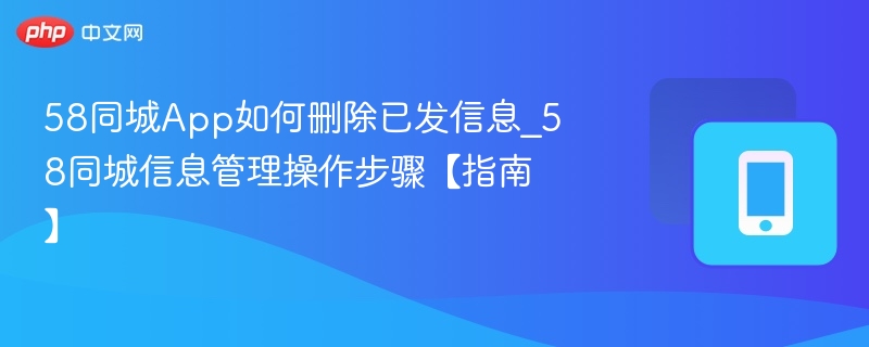 58同城App如何删除已发信息_58同城信息管理操作步骤【指南】