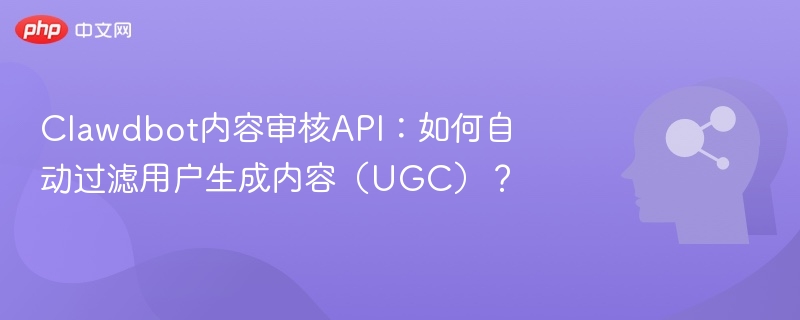 Clawdbot内容审核API：如何自动过滤用户生成内容（UGC）？
