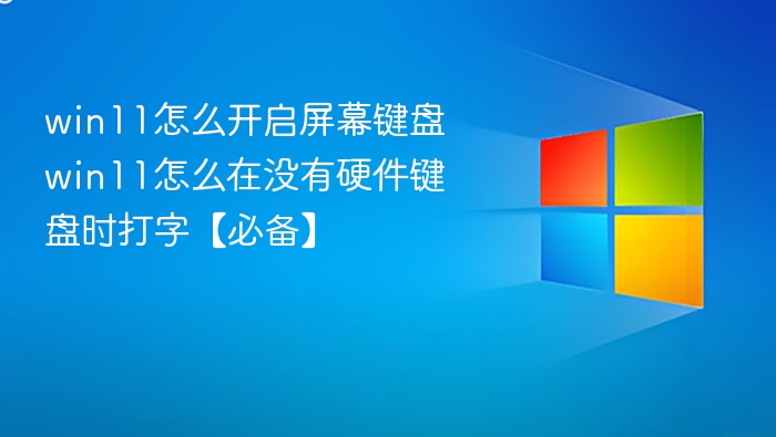 Win11开启屏幕键盘方法及打字指南