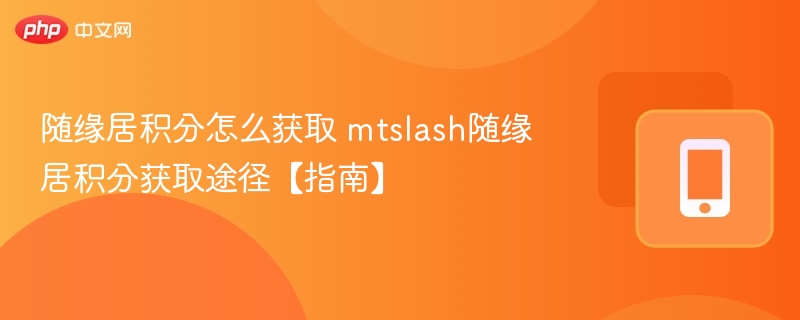 随缘居积分怎么拿？mtslash积分获取攻略