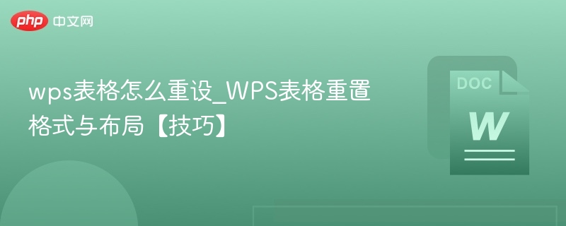 wps表格怎么重设_WPS表格重置格式与布局【技巧】