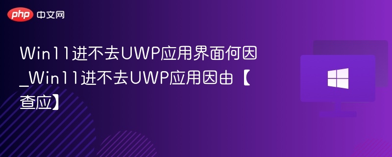 Win11 UWP应用无法打开原因分析