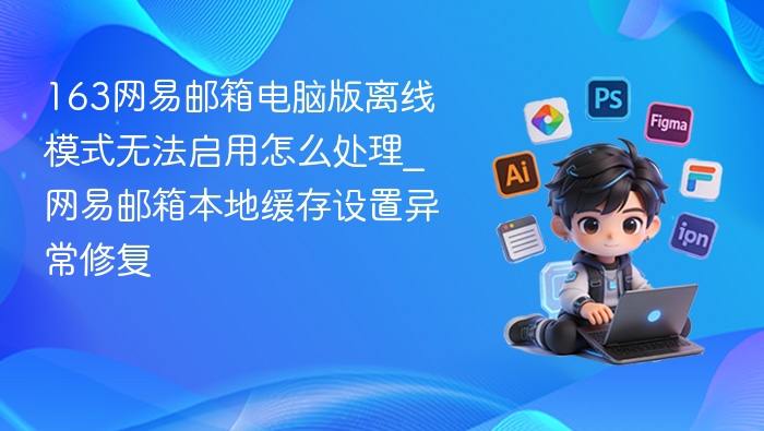 网易邮箱离线模式无法启用解决方法