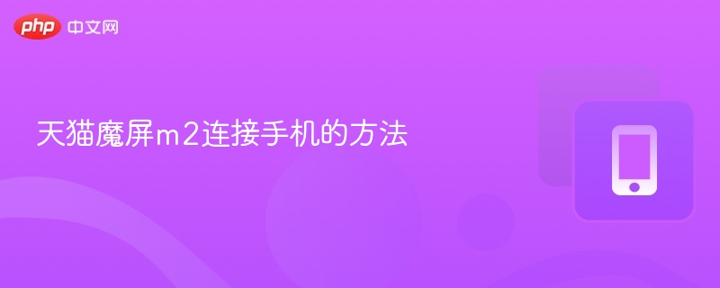 天猫魔屏m2连接手机的方法