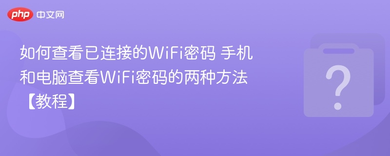 手机电脑查看WiFi密码方法详解