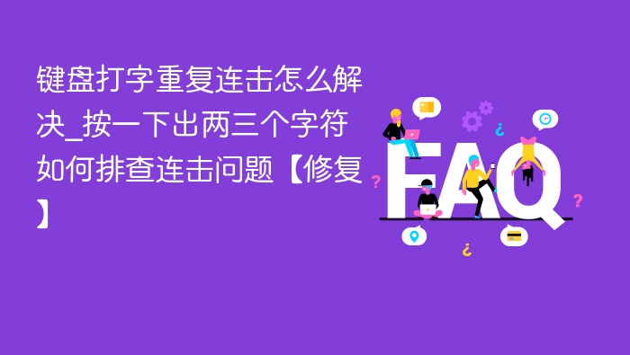 键盘连击问题怎么解决？按一下出多个字符排查方法
