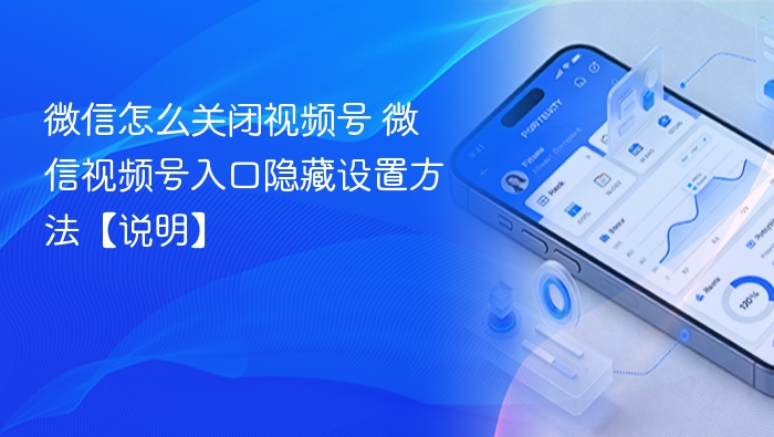 微信怎么关闭视频号 微信视频号入口隐藏设置方法【说明】