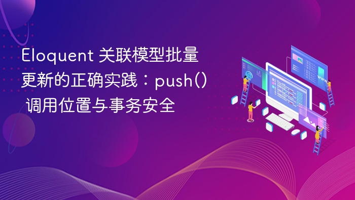 Eloquent 关联模型批量更新的正确实践：push() 调用位置与事务安全
