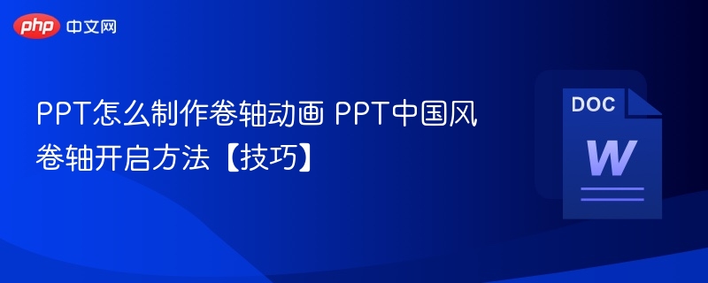 PPT怎么制作卷轴动画 PPT中国风卷轴开启方法【技巧】