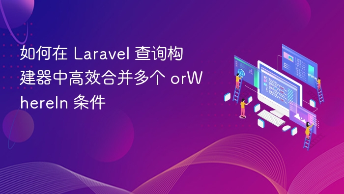 Laravel 查询构建器合并多个 orWhereIn 方法