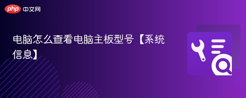 电脑怎么查看电脑主板型号【系统信息】