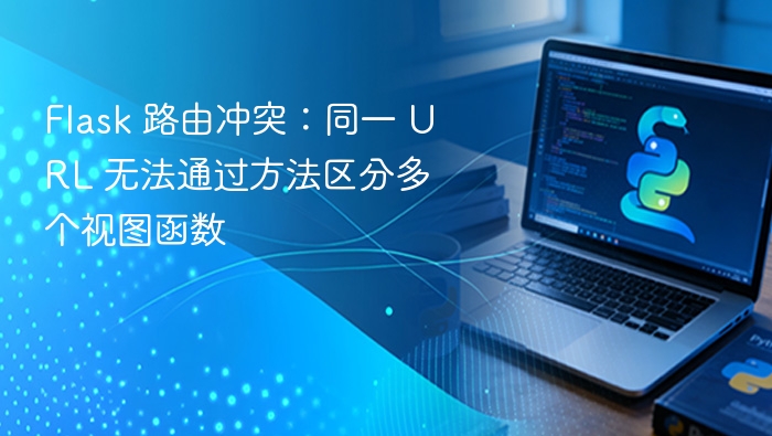 Flask 路由冲突:同一 URL 无法通过方法区分多个视图函数