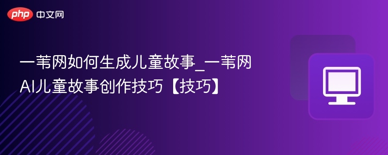 一苇网生成儿童故事方法解析