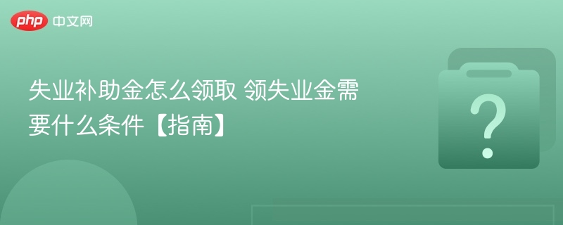失业补助金怎么领？领失业金条件及流程详解