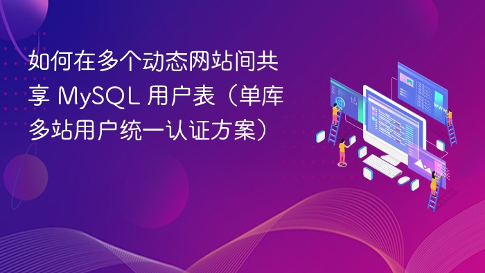 如何在多个动态网站间共享 MySQL 用户表(单库多站用户统一认证方案)