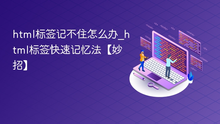 html标签记不住怎么办_html标签快速记忆法【妙招】