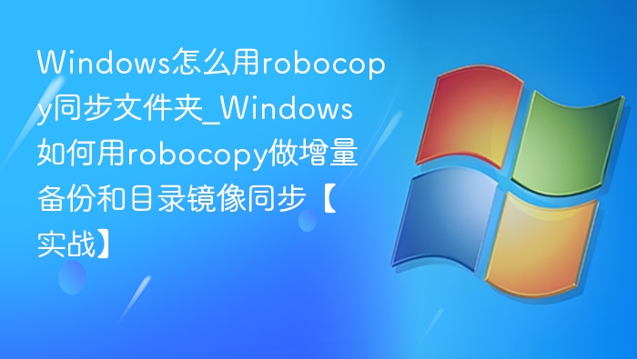 Windows用robocopy同步文件夹实战教程