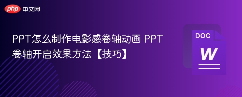 PPT怎么制作电影感卷轴动画 PPT卷轴开启效果方法【技巧】