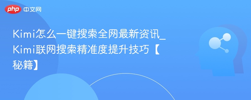 Kimi一键搜全网资讯技巧分享