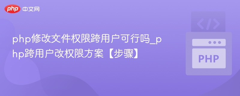 PHP跨用户修改文件权限可行吗？详解方案步骤
