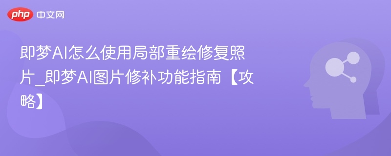 即梦AI修复照片教程：局部重绘技巧