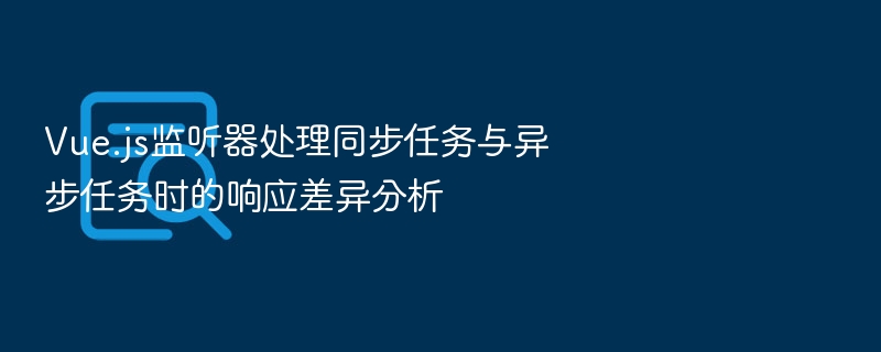 Vue监听器：同步与异步任务区别解析
