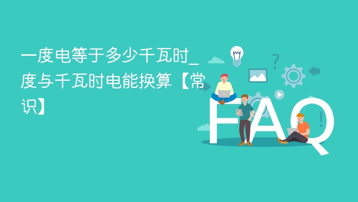一度电等于多少千瓦时_度与千瓦时电能换算【常识】