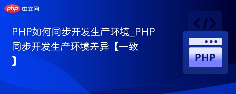 PHP如何同步开发生产环境_PHP同步开发生产环境差异【一致】