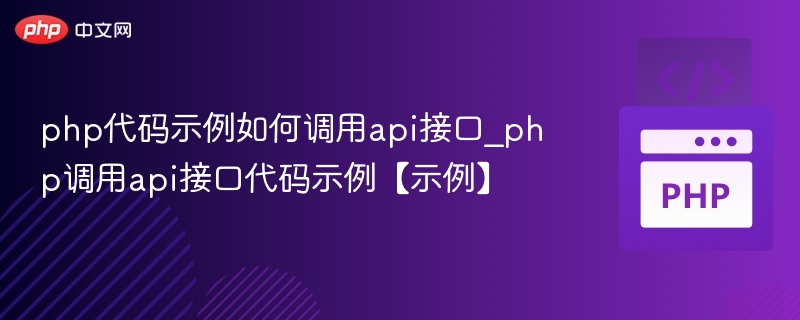 php代码示例如何调用api接口_php调用api接口代码示例【示例】