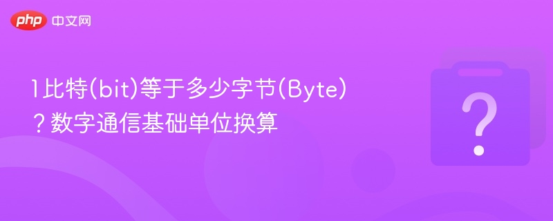 1比特(bit)等于多少字节(Byte)？数字通信基础单位换算