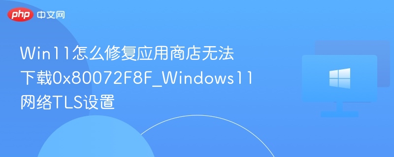 Win11商店0x80072F8F错误解决方法