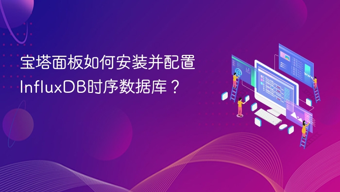 宝塔面板如何安装并配置InfluxDB时序数据库?
