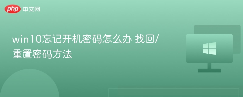 Win10密码忘记怎么重置？方法全解析