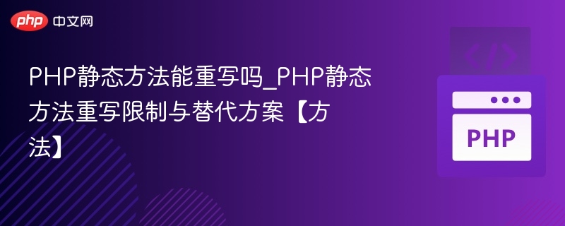 PHP静态方法能重写吗_PHP静态方法重写限制与替代方案【方法】
