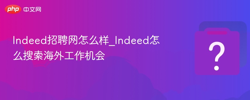 Indeed招聘网使用技巧与海外求职攻略