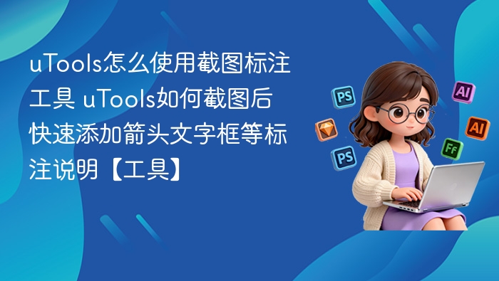 uTools截图标注教程：快速添加箭头文字框技巧