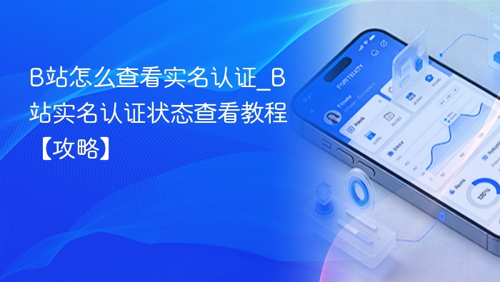 B站怎么查看实名认证_B站实名认证状态查看教程【攻略】