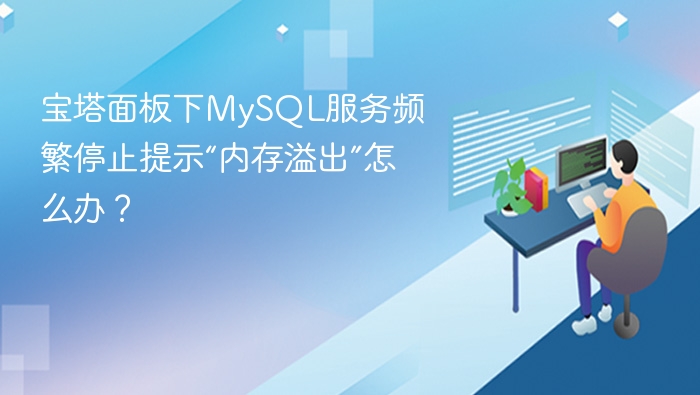 宝塔面板下MySQL服务频繁停止提示“内存溢出”怎么办?