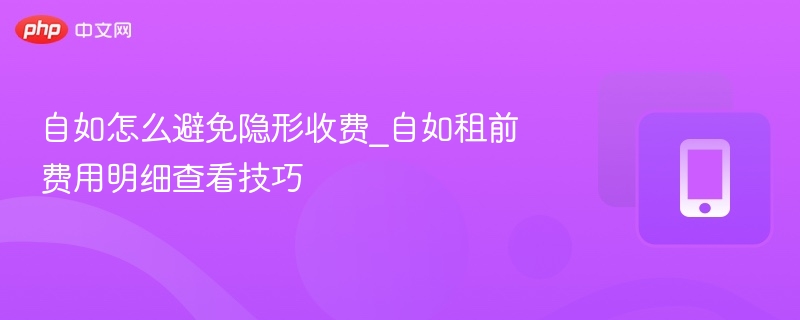 自如怎么避免隐形收费_自如租前费用明细查看技巧