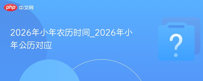 2026小年农历与公历时间对照表